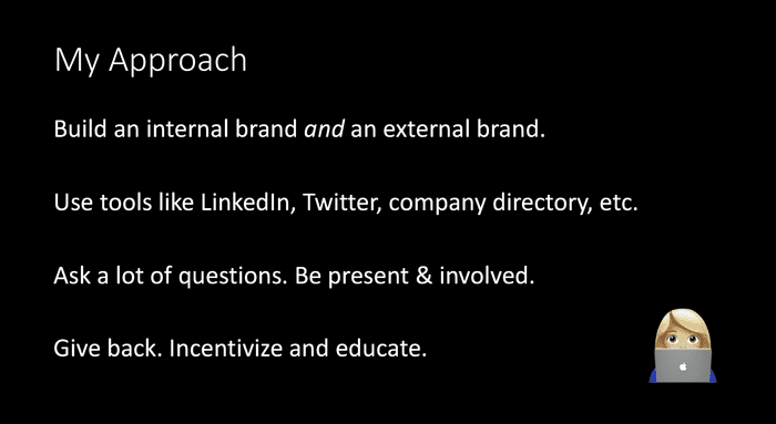 The actionable takeaways — build an internal and external brand, find people in your company, ask questions, give back.